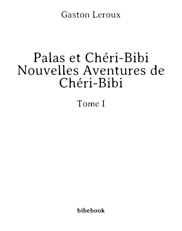 Palas et Chéri-Bibi - Nouvelles Aventures de Chéri-Bibi - Tome I